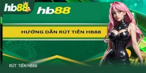 Cách thực hiện phương thức rút tiền tại nhà cái Hb88