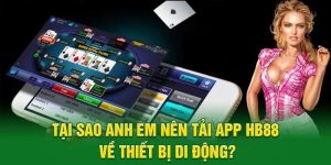 Tại sao nên tải app nhà cái Hb88